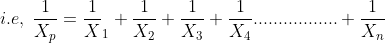 i.e,\;\frac{1}{X_{p}} = \frac{1}X_{1}+\frac{1}{X_{2}}+\frac{1}{X_{3}}+\frac{1}{X_{4}}.................+\frac{1}{X_{n}}